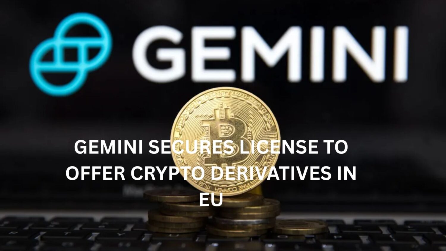 Gemini secures license to offer crypto derivatives in EU 1 Gemini secures license to offer crypto derivatives in EU