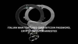 Italian Man Tortured Over Bitcoin Password, Crypto Investor Arrested