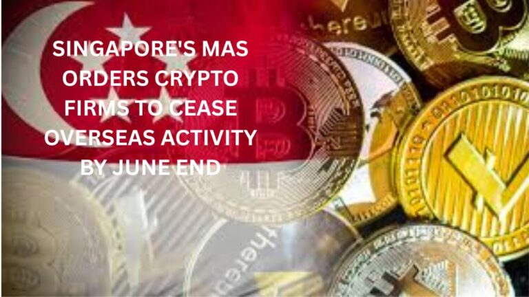 Singapore's MAS orders crypto firms to cease overseas activity by June end