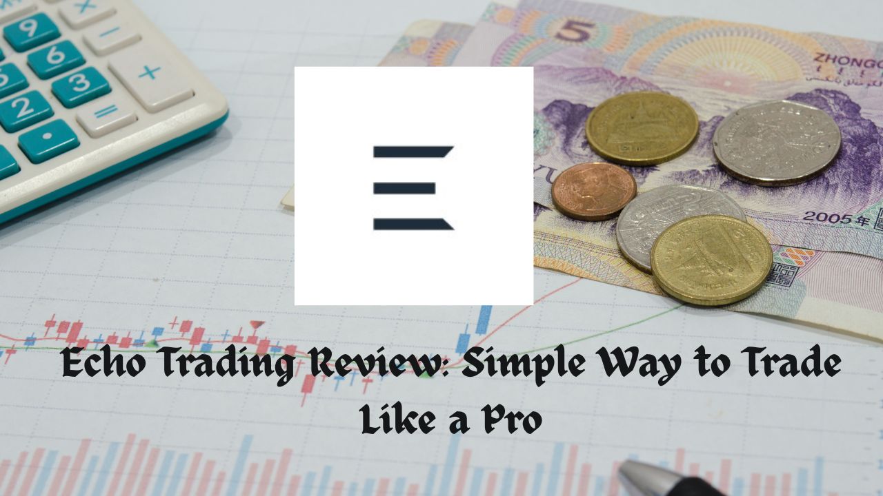 Echo Trade Review: Simple Way to Trade Like a Pro