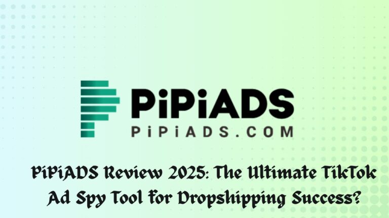 PiPiADS Review 2025: The Ultimate TikTok Ad Spy Tool for Dropshipping Success?