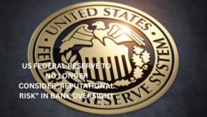 US Federal Reserve to no longer consider“reputational risk” in bank oversight