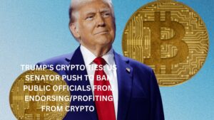 Trump Crypto Ties: US Senator push to Ban Public Officials From Endorsing/Profiting from Crypto