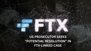 US Prosecutor seeks "potential resolution” in FTX-linked case