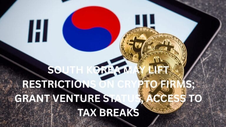 South Korea may lift restrictions on crypto firms; grant venture status, access to tax breaks