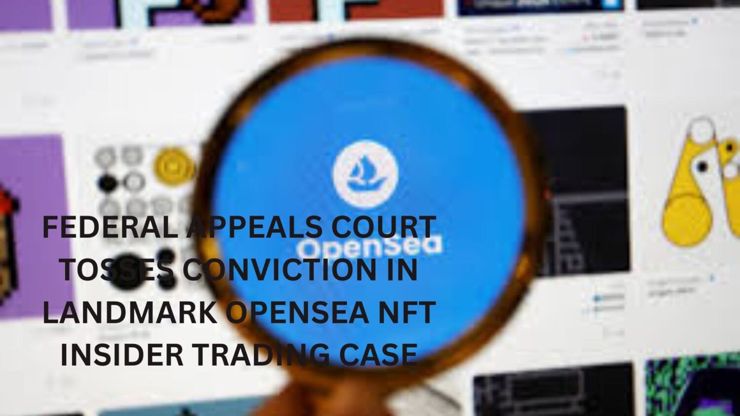 Federal Appeals Court Tosses Conviction in Landmark OpenSea NFT Insider Trading Case