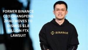 Former Binance CEO Changpeng Zhao moves to dismiss $1.8 billion FTX lawsuit