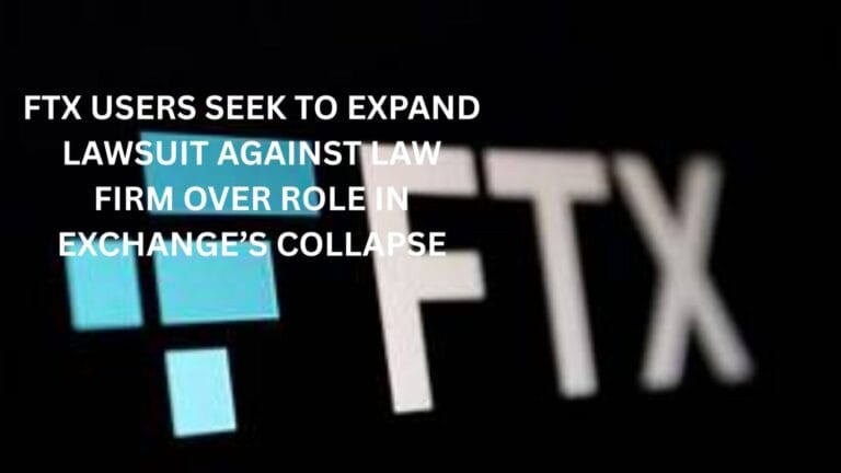 FTX Users Seek to Expand Lawsuit Against Law Firm Over Role in Exchange’s Collapse