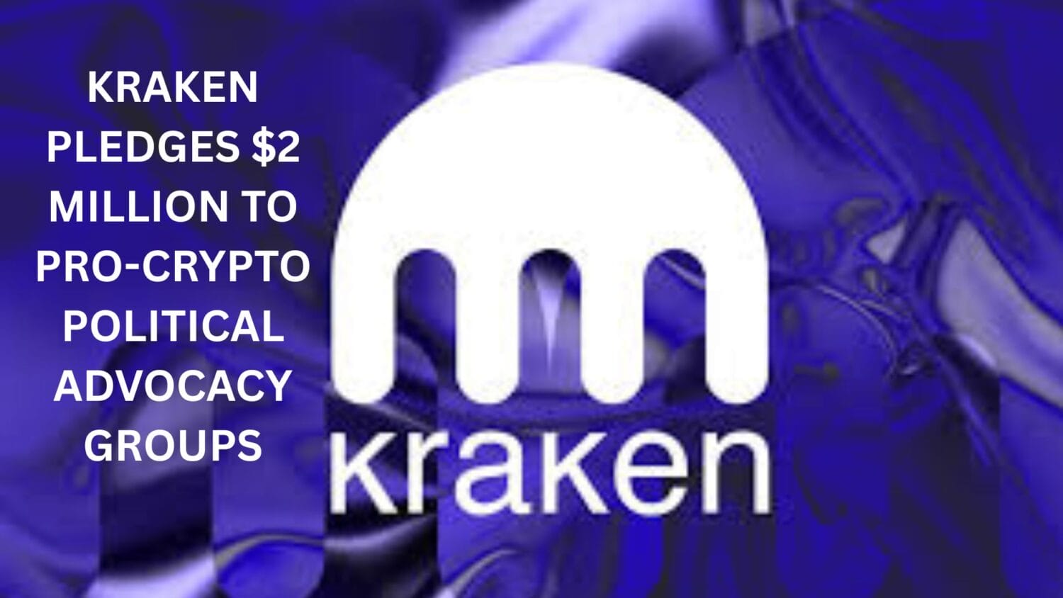 Kraken pledges $2 million to pro-crypto political advocacy groups