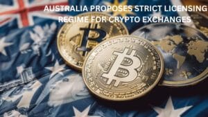 Australia proposes strict licensing regime for crypto exchanges