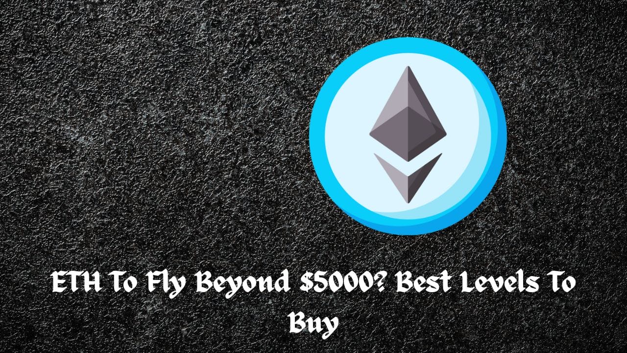 ETH To Fly Beyond $5000? Best Levels To Buy