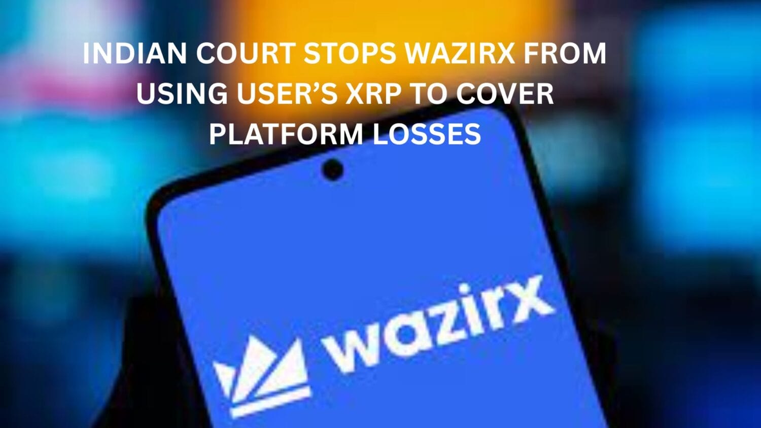 Indian court stops crypto exchange WazirX from using user’s XRP to cover platform losses