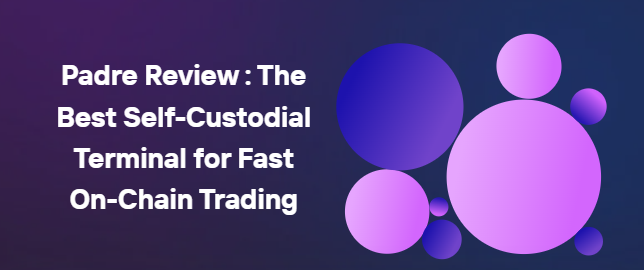 Padre Review : The Best Self-Custodial Terminal for Fast On-Chain Trading