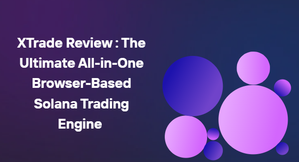 XTrade Review : The Best All-in-One Browser-Based Solana Trading Engine 