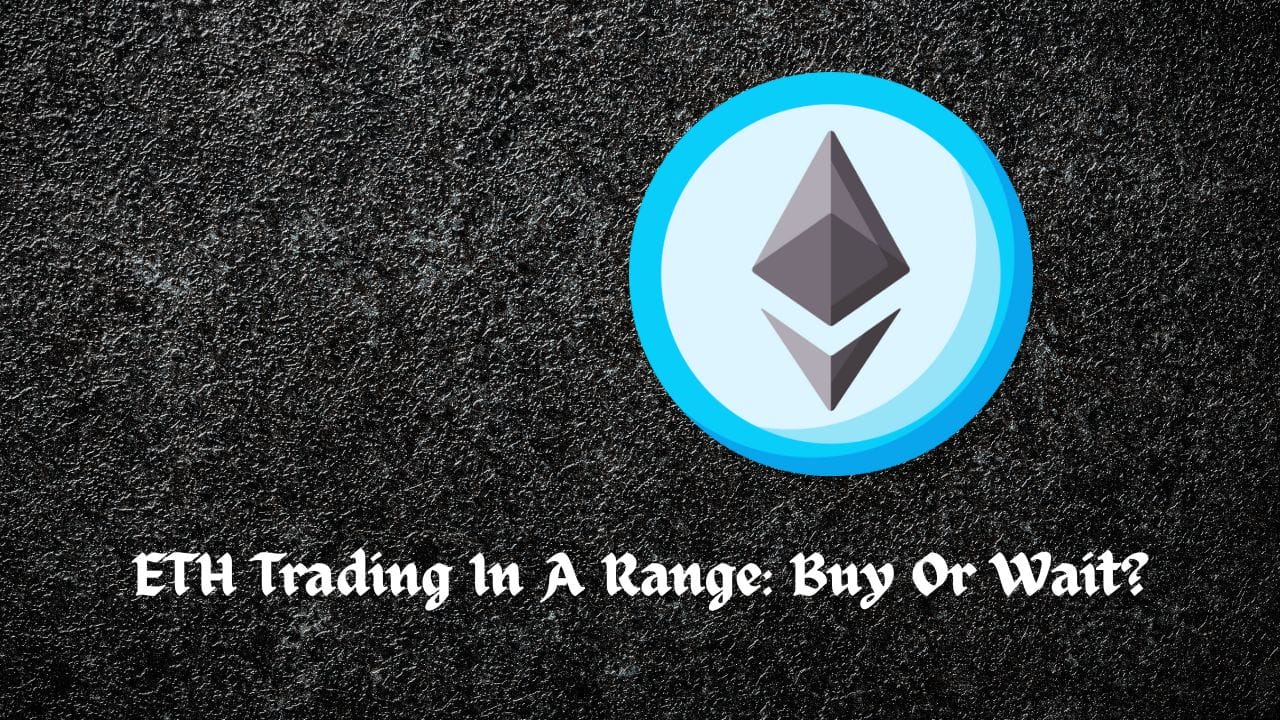 ETH Trading In A Range: Buy Or Wait?