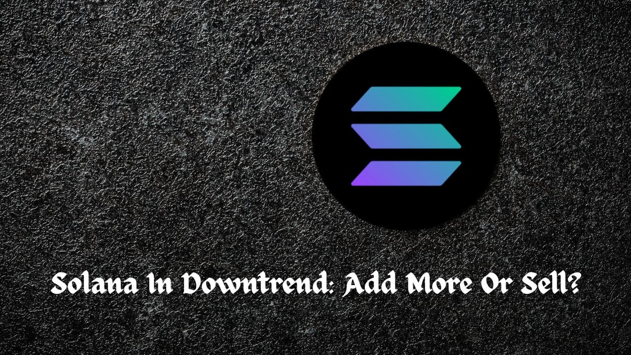 Solana In Downtrend: Add More Or Sell?