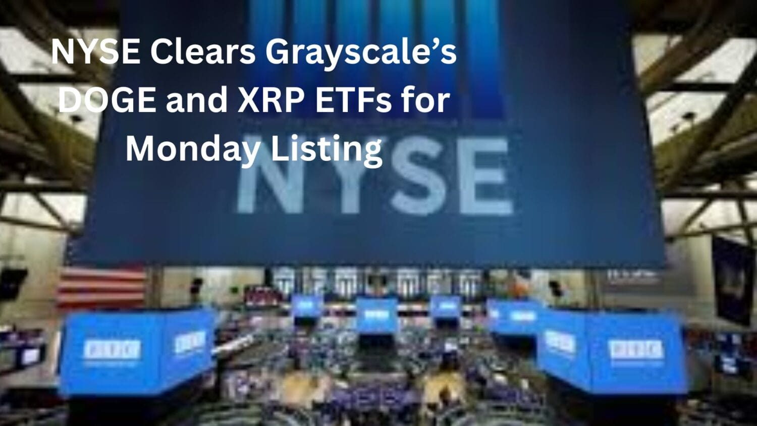 NYSE Clears Grayscale’s DOGE and XRP ETFs for Monday Listing