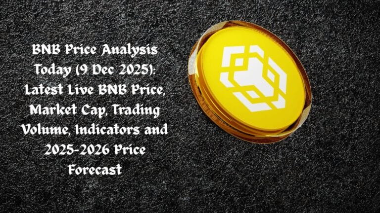 BNB Price Analysis Today (9 Dec 2025): Latest Live BNB Price, Market Cap, Trading Volume, Indicators and 2025–2026 Price Forecast
