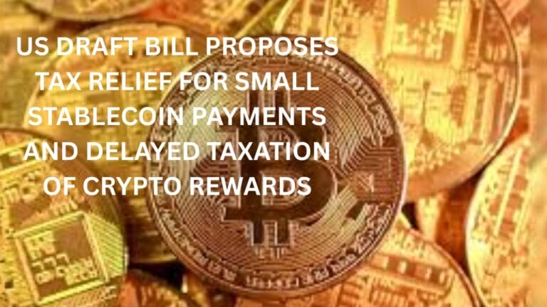 US draft crypto bill proposes tax relief for small stablecoin payments, delayed taxation of crypto rewards
