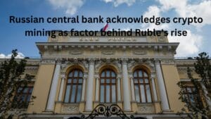 Russian central bank acknowledges crypto mining as factor behind Ruble's rise