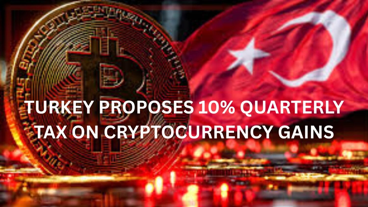 Turkey Proposes 10% Quarterly Tax On Cryptocurrency Gains