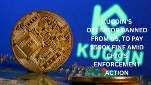 KuCoin's operator banned from US, to pay $500K fine amid CFTC's enforcement action
