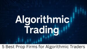5 Best Prop Firms for Algorithmic Traders