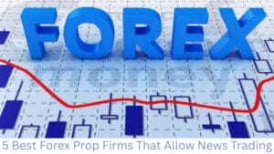 5 Best Forex Prop Firms That Allow News Trading