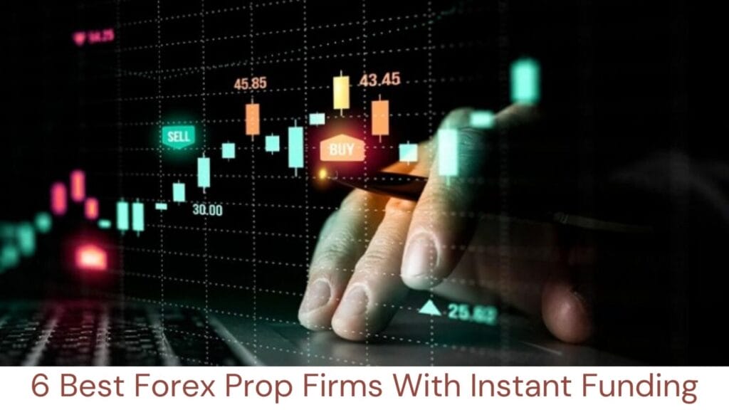 6 Best Forex Prop Firms With Instant Funding
