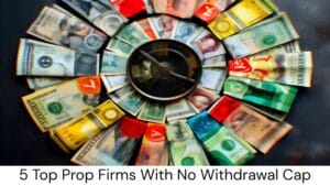 5 Top Prop Firms With No Withdrawal Cap
