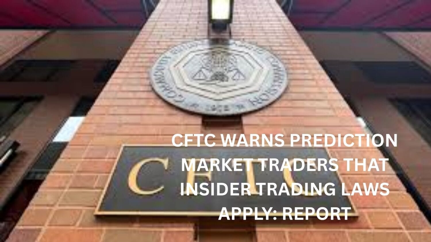 Cftc Warns Prediction Market Traders That Insider Trading Laws Apply