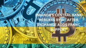 Rwanda's Central Bank rebukes Bybit after exchange adds Franc support