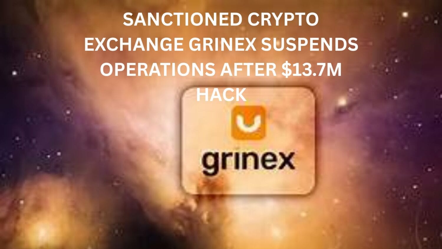 Sanctioned crypto exchange Grinex suspends operations after $13.7M hack