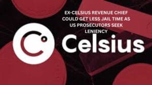 Ex-Celsius Revenue Chief could get less jail time as US prosecutors seek leniency