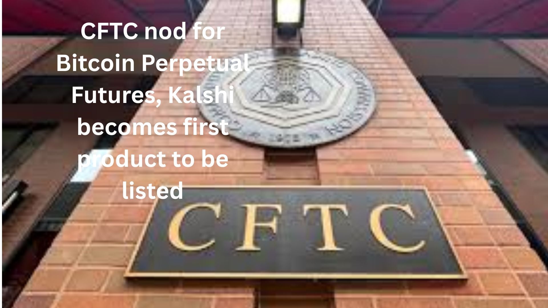 CFTC nod for Bitcoin Perpetual Futures, Kalshi becomes first product to be listed