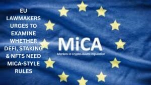EU Lawmakers urges to examine whether DeFi, Staking & NFTs need MiCA-style rules