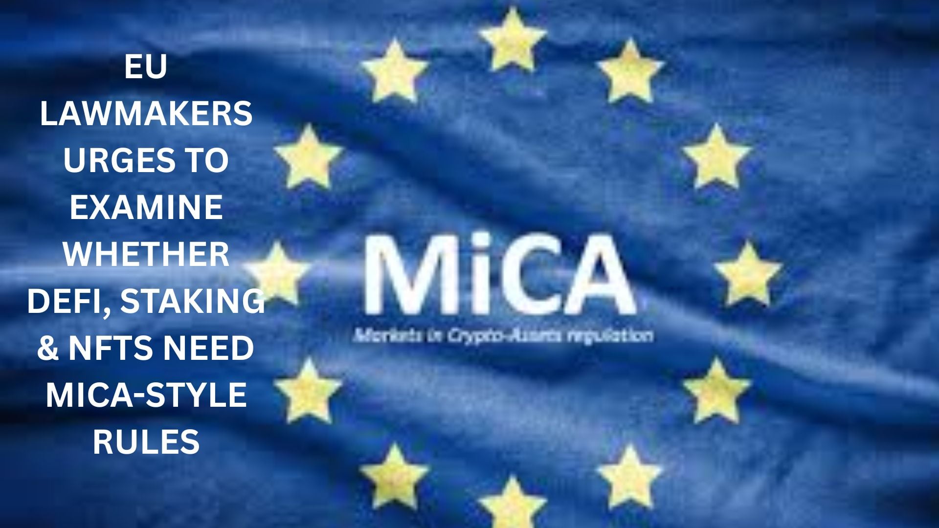 EU Lawmakers urges to examine whether DeFi, Staking & NFTs need MiCA-style rules