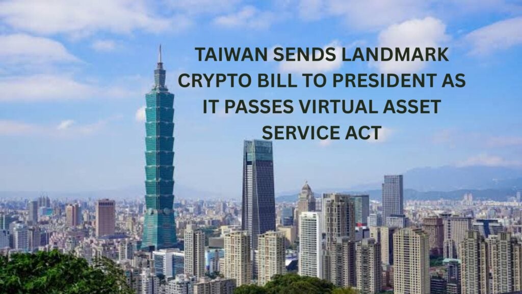 Taiwan sends landmark crypto bill to President as it passes Virtual Asset Service Act