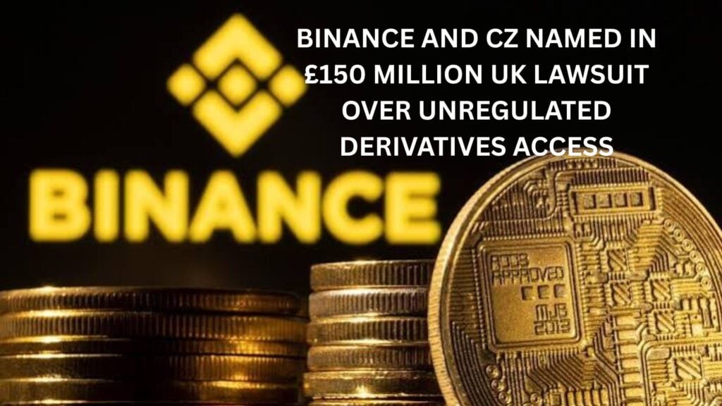 Binance and CZ named in £150 Million UK lawsuit over unregulated derivatives access