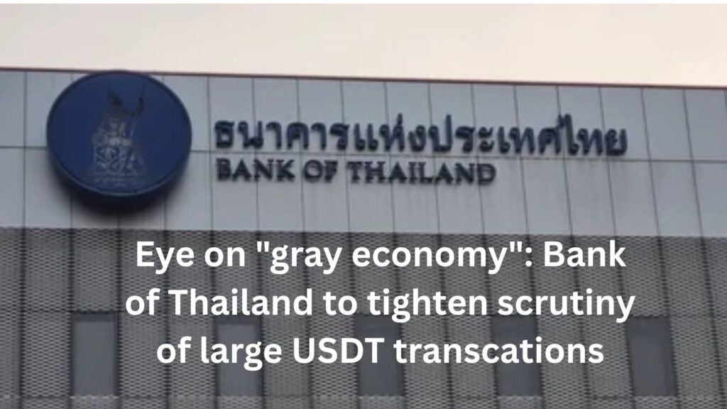 Eye on “gray money”: Bank of Thailand to tighten scrutiny of large USDT transactions