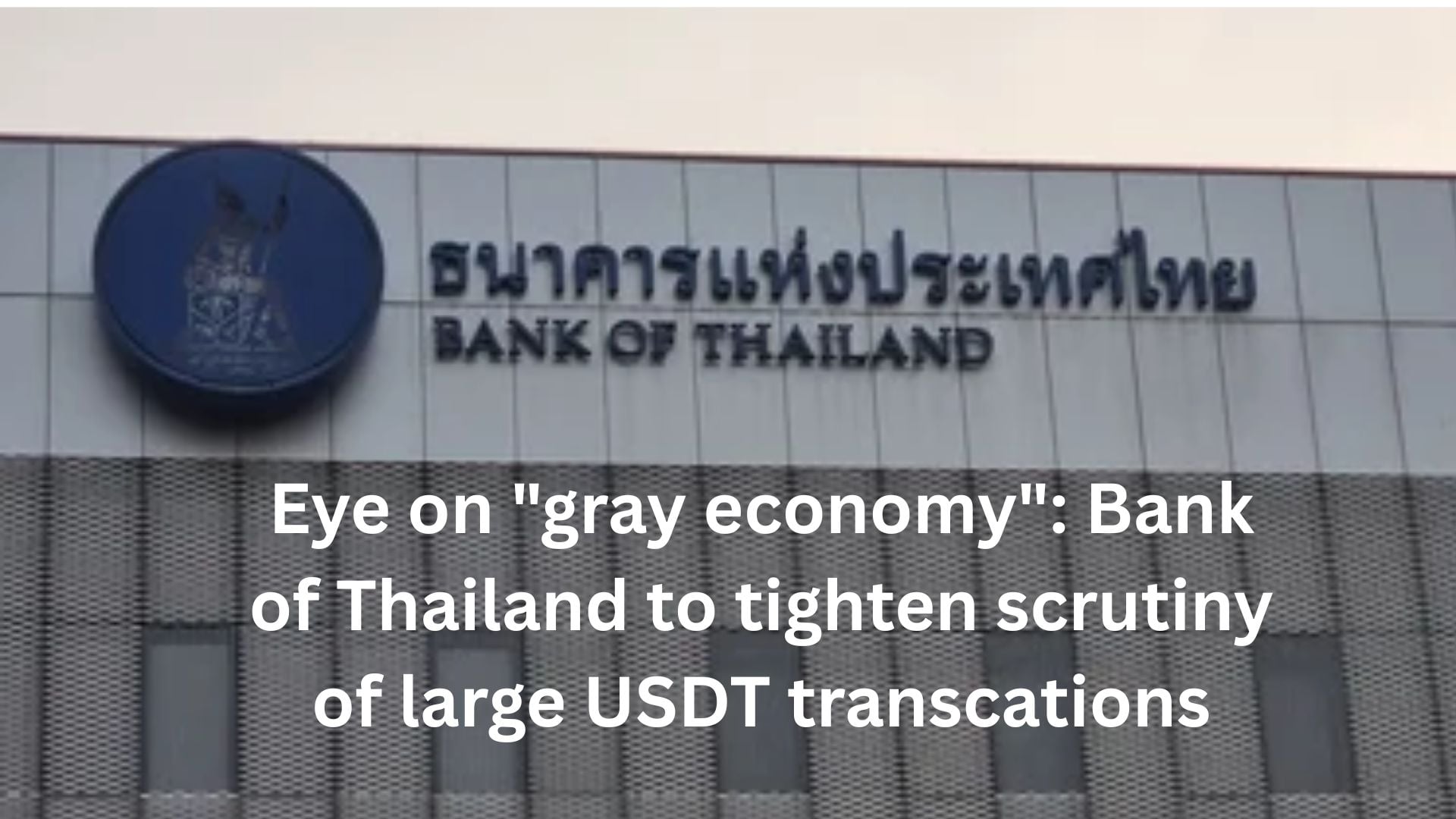 Eye on "gray money": Bank of Thailand to tighten scrutiny of large USDT transactions - CoinCodeCap