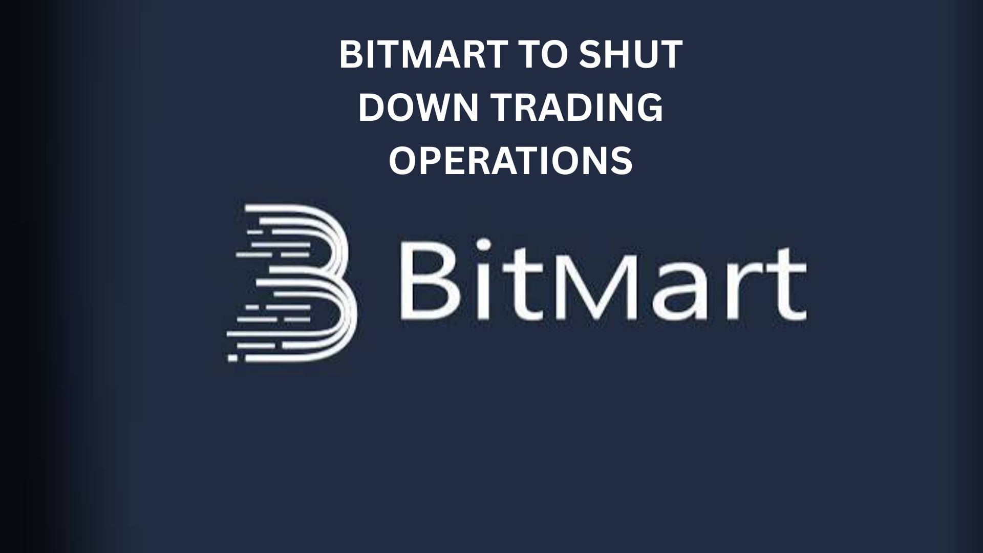 Bitmart To Shut Down Trading Operations