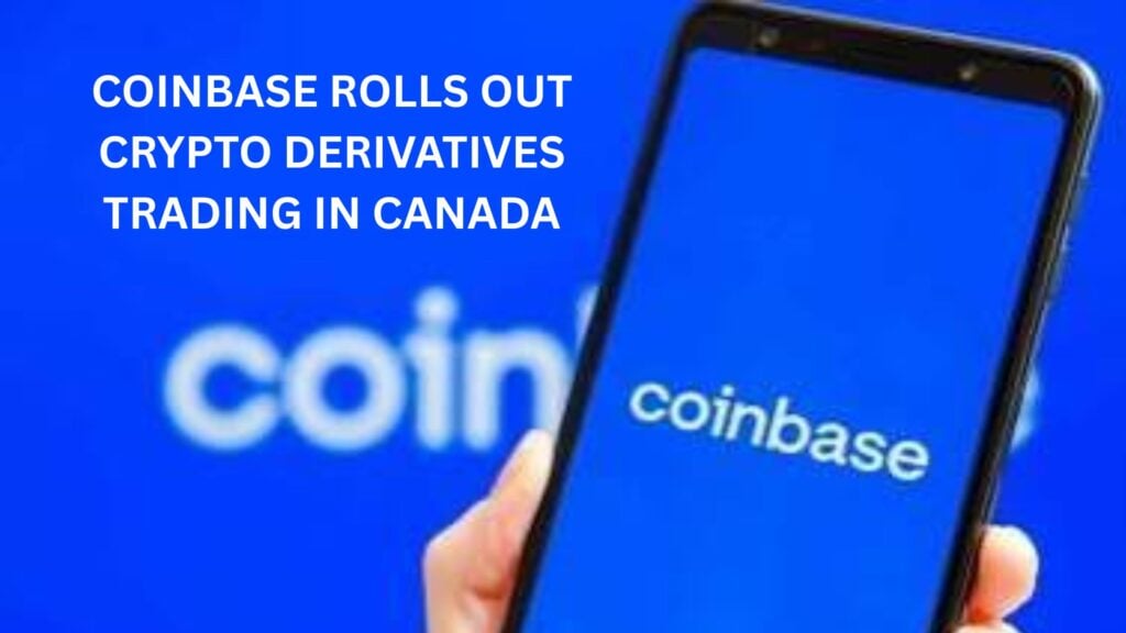 Coinbase rolls out Crypto Derivatives Trading in Canada