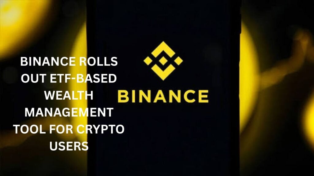 Binance Rolls Out Etf-Based Wealth Management Tool For Crypto Users
