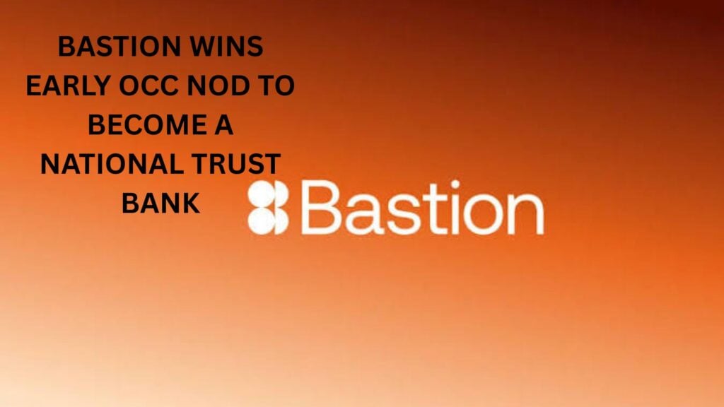 Bastion wins Early OCC nod to become a National Trust Bank