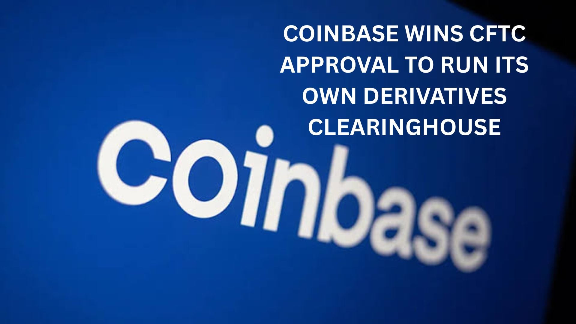 Coinbase Wins Cftc Approval To Run Its Own Derivatives Clearinghouse