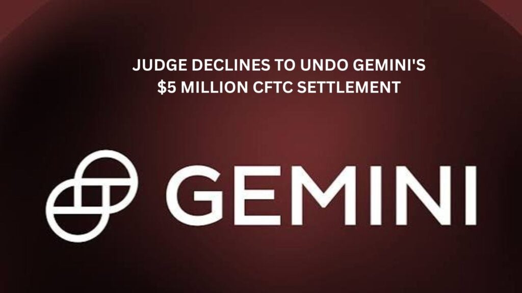 Judge declines to undo Gemini’s $5 Million CFTC settlement