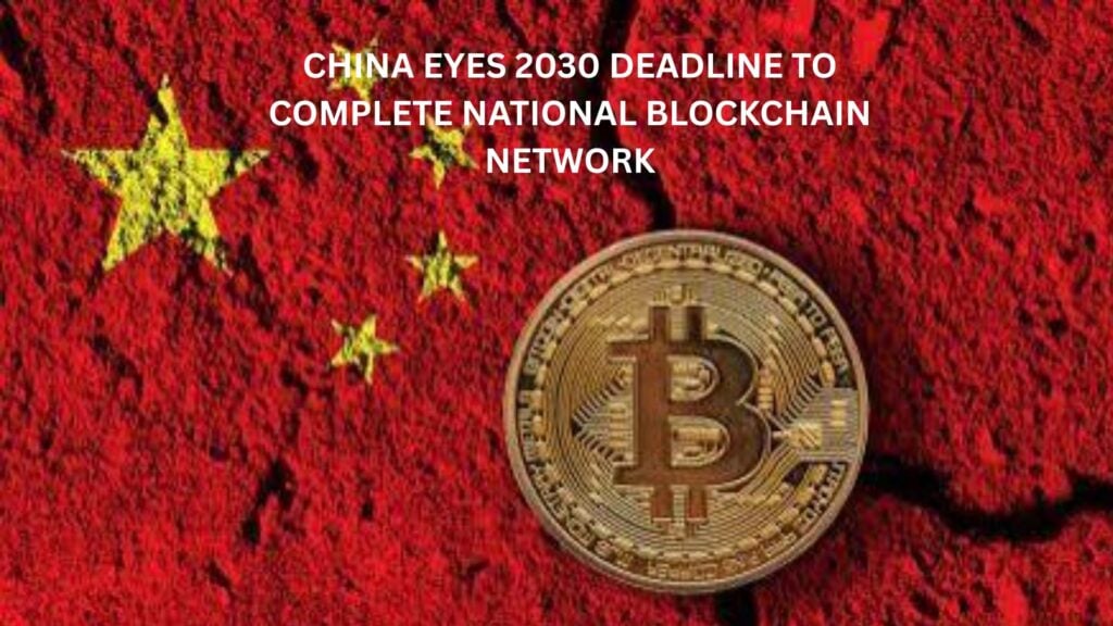 China eyes 2030 deadline to complete National Blockchain Network